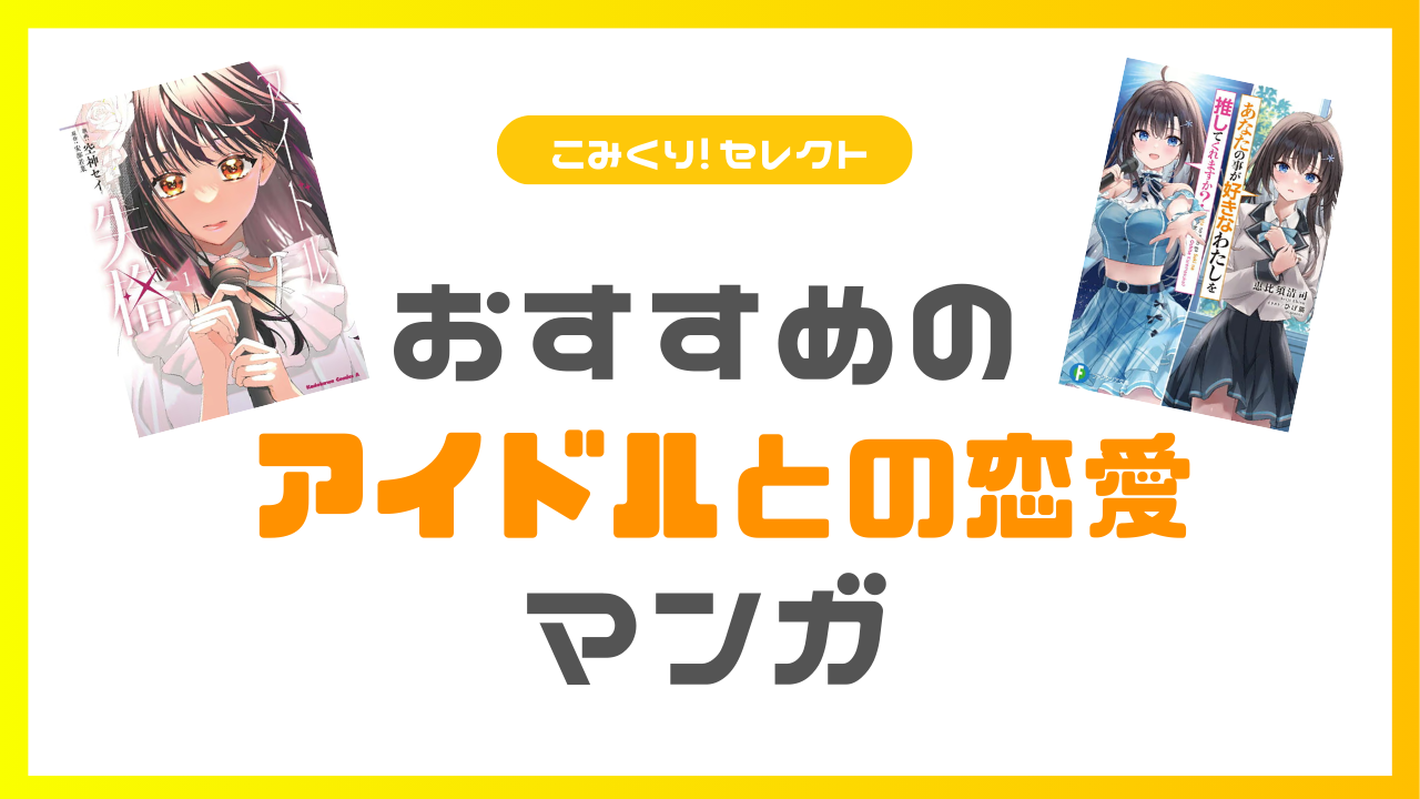アイドル×オタクの禁断の恋！？  推しとの恋愛を描いたおすすめマンガ